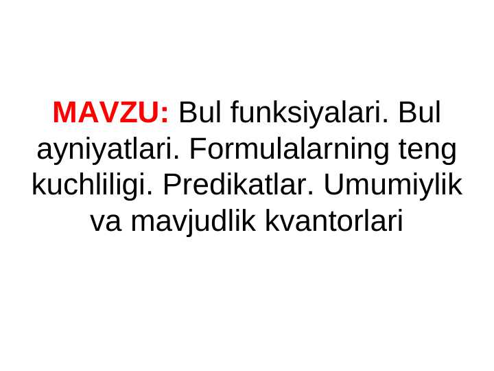 Bul funksiyalari. Bul ayniyatlari. Formulalarning teng kuchliligi. Predikatlar. Umumiylik va mavjudlik kvantorlari