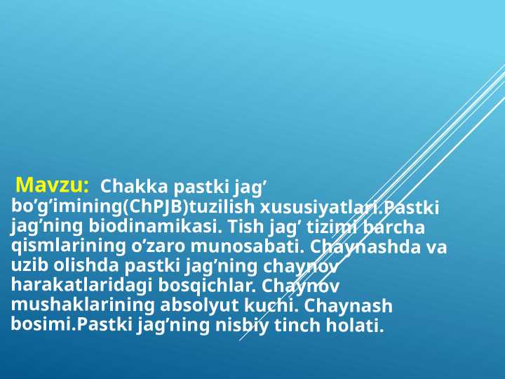 Chakka pastki jag’ bo’g’imining (ChPJB) tuzilish xususiyatlari. Pastki jag’ning biodinamikasi. Tish jag’ tizimi barcha qismlarining o’zaro munosabati. Chaynashda va uzib olishda pastki jag’ning chaynov harakatlaridagi bosqichlar