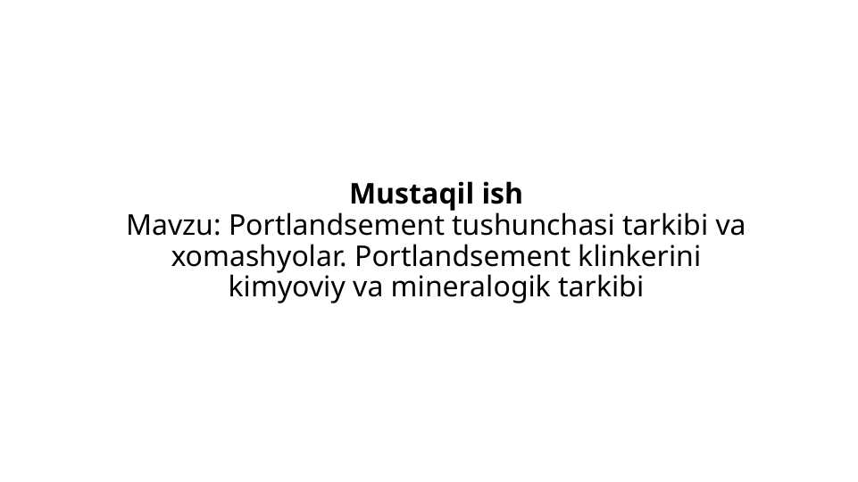 Portlandsement tushunchasi tarkibi va xomashyolar. Portlandsement klinkerini kimyoviy va mineralogik tarkibi