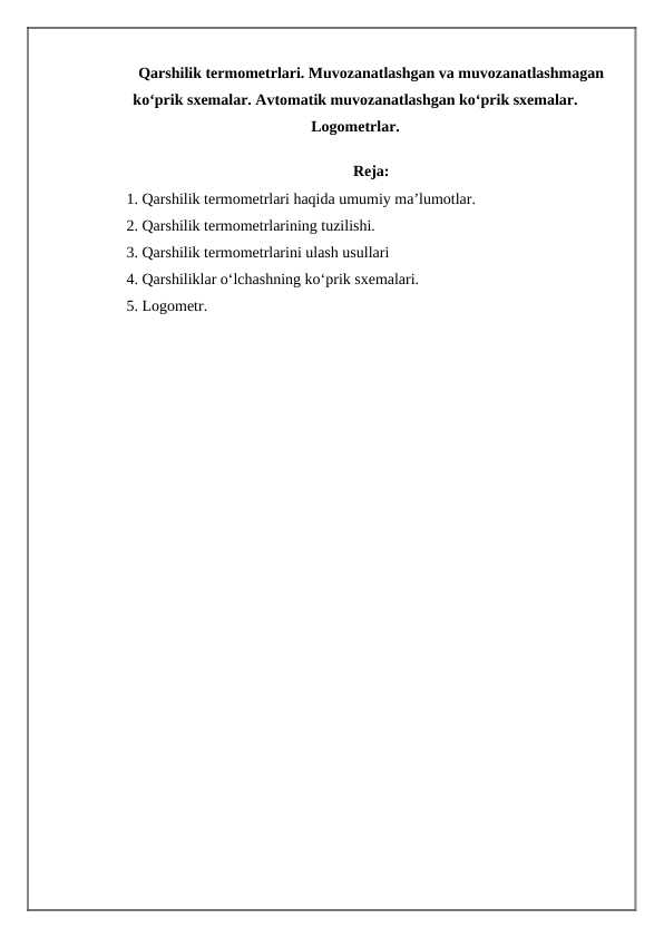Qarshilik termometrlari. Muvozanatlashgan va muvozanatlashmagan ko‘prik sxemalar. Avtomatik muvozanatlashgan ko‘prik sxemalar. Logometrlar.