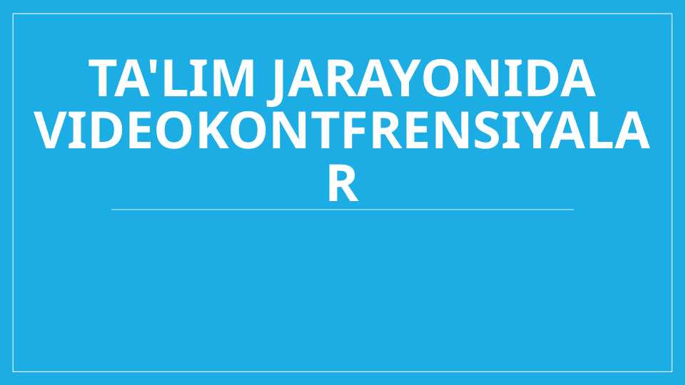 ta'lim jarayonida videokontfrensiyalar