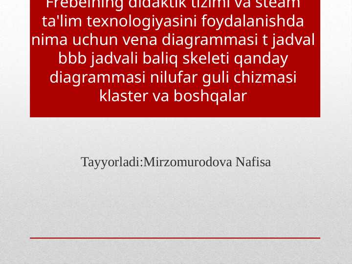 Frebelning didaktik tizimi va steam ta'lim texnologiyasini foydalanishda nima uchun vena diagrammasi t jadval bbb jadvali baliq skeleti qanday diagrammasi nilufar guli chizmasi klaster va boshqalar m