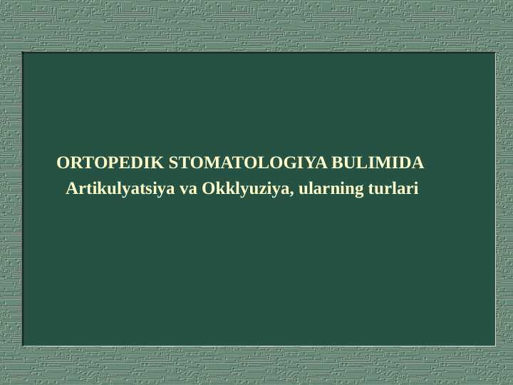 ORTOPEDIK STOMATOLOGIYA BULIMIDA  Artikulyatsiya va Okklyuziya, ularning turlari