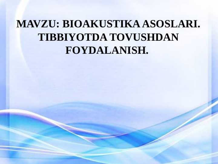 BIOAKUSTIKA ASOSLARI. TIBBIYOTDA TOVUSHDAN FOYDALANISH.