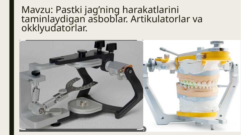 Pastki jag’ning harakatlarini taminlaydigan asboblar. Artikulatorlar va okklyudatorlar