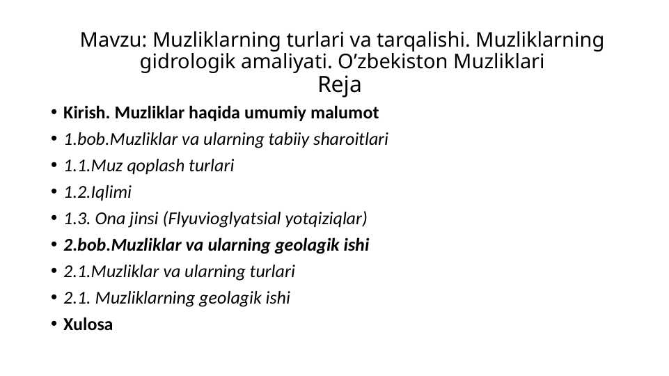 Muzliklarning turlari va tarqalishi. Muzliklarning gidrologik amaliyati. O’zbekiston Muzliklari