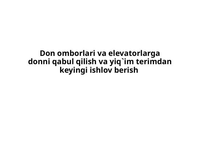 Don omborlari va elevatorlarga donni qabul qilish va yiq`im terimdan keyingi ishlov berish
