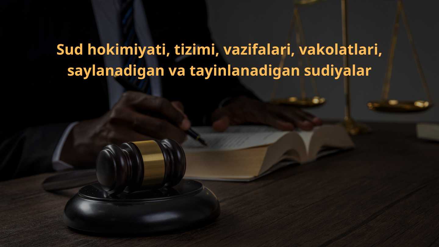 Sud hokimiyati, tizimi, vazifalari, vakolatlari, saylanadigan va tayinlanadigan sudiyalar