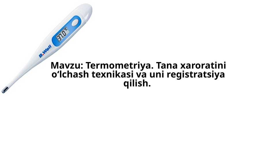 Termometriya. Tana xaroratini o‘lchash texnikasi va uni registratsiya qilish