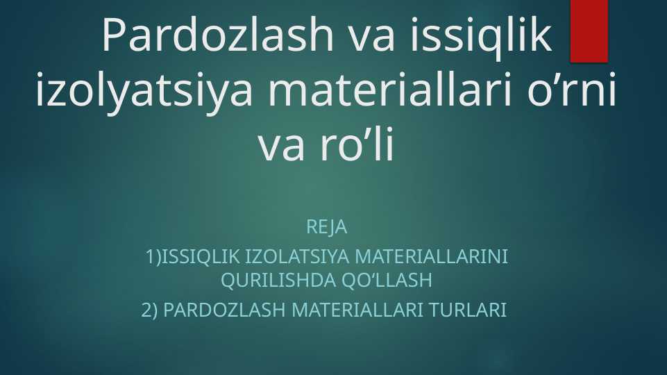 Pardozlash va issiqlik izolyatsiya materiallari oʻrni roʻli