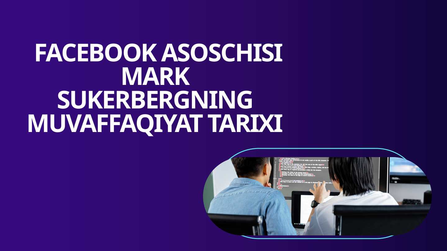 FACEBOOK ASOSCHISI MARK SUKERBERGNING MUVAFFAQIYAT TARIXI
