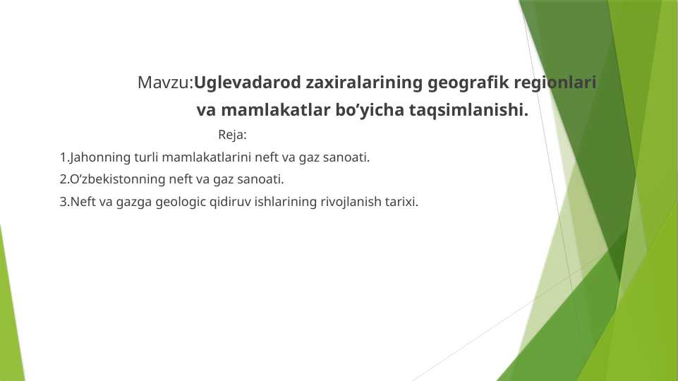Uglevadarod zaxiralarining geografik regionlari va mamlakatlar bo’yicha taqsimlanishi.