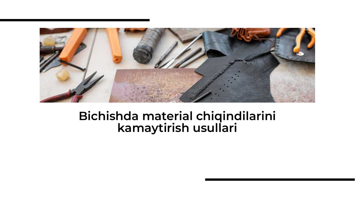 Bichishda material chiqindilarini kamaytirish usullari