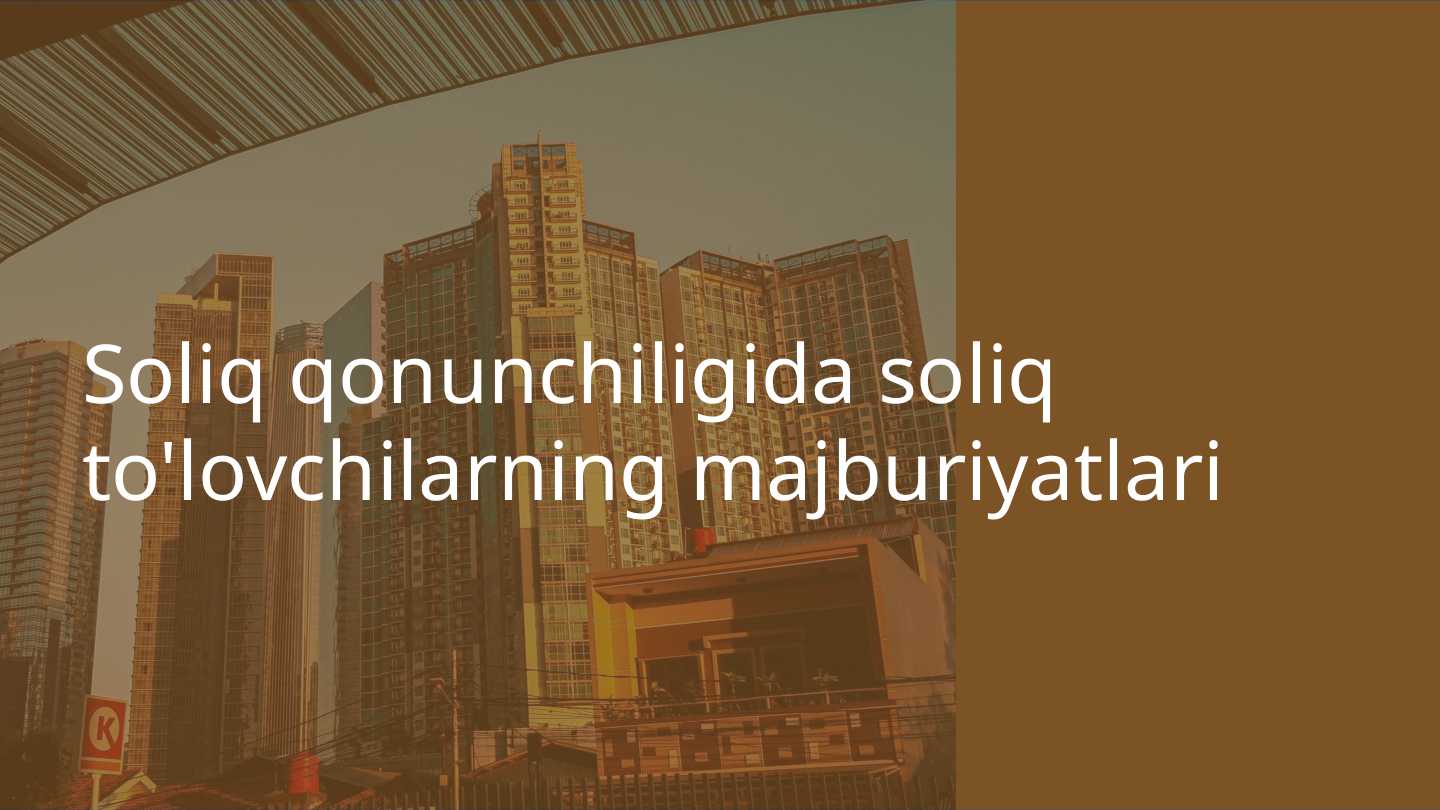 Soliq qonunchiligida soliq to'lovchilarning majburiyatlari