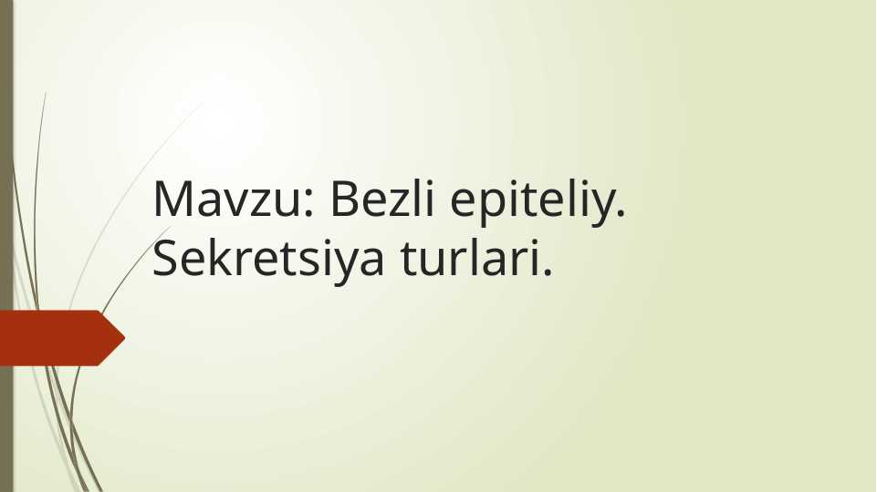 Bezli epiteliy. Sekretsiya turlari.