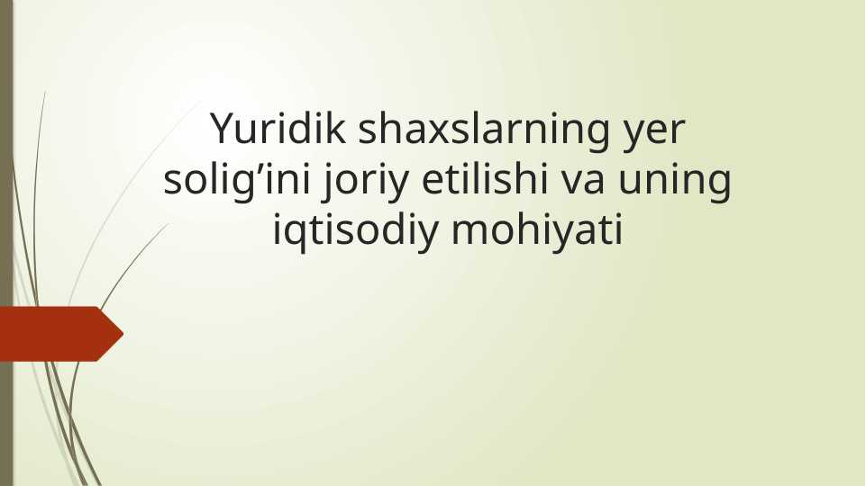 Yuridik shaxslarning yer solig’ini joriy etilishi va uning iqtisodiy mohiyati