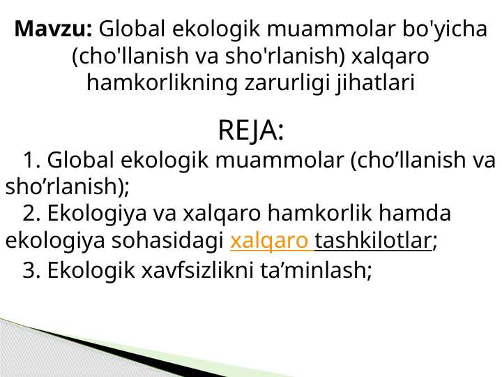 Global ekologik muammolar bo'yicha ( cho'llanish va sho'rlanish ) xalqaro hamkorlikning zarurligi jihatlari