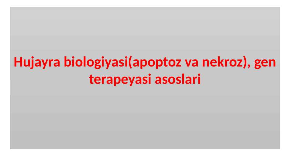 Hujayra biologiyasi(apoptoz va nekroz), gen terapeyasi asoslari