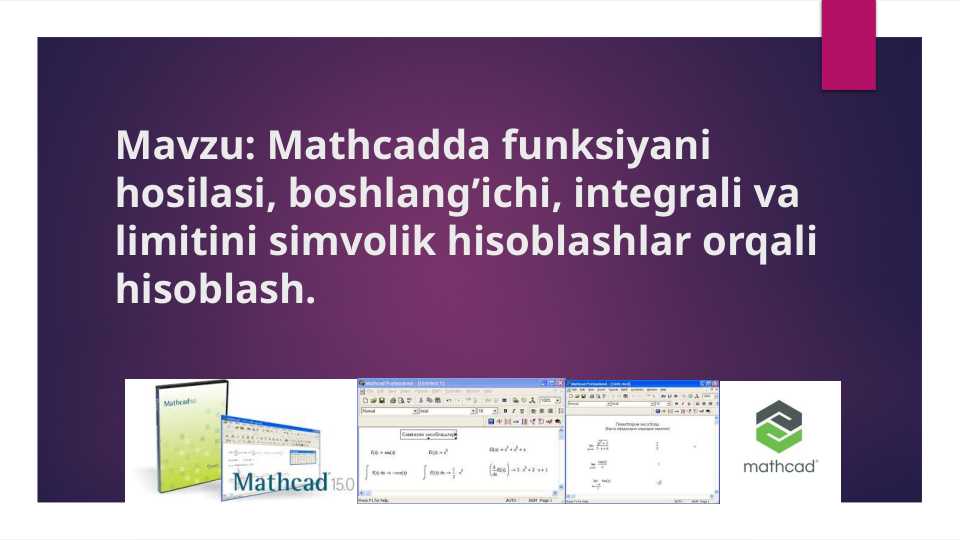 Mathcadda funksiyani hosilasi, boshlang’ichi, integrali va limitini simvolik hisoblashlar orqali hisoblash.