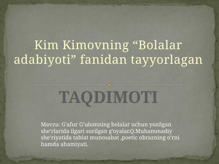 G’afur G’ulomning bolalar uchun yozilgan she’rlarida ilgari surilgan g’oyalar.Q.Muhammadiy she’riyatida tabiat munosabat ,poetic obrazning o’rni hamda ahamiyati.