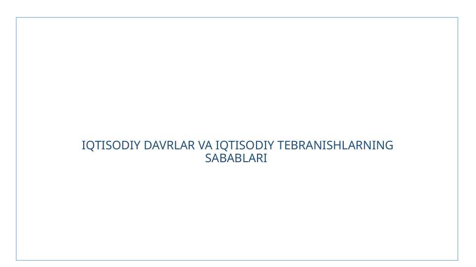 IQTISODIY DAVRLAR VA IQTISODIY TEBRANISHLARNING SABABLARI
