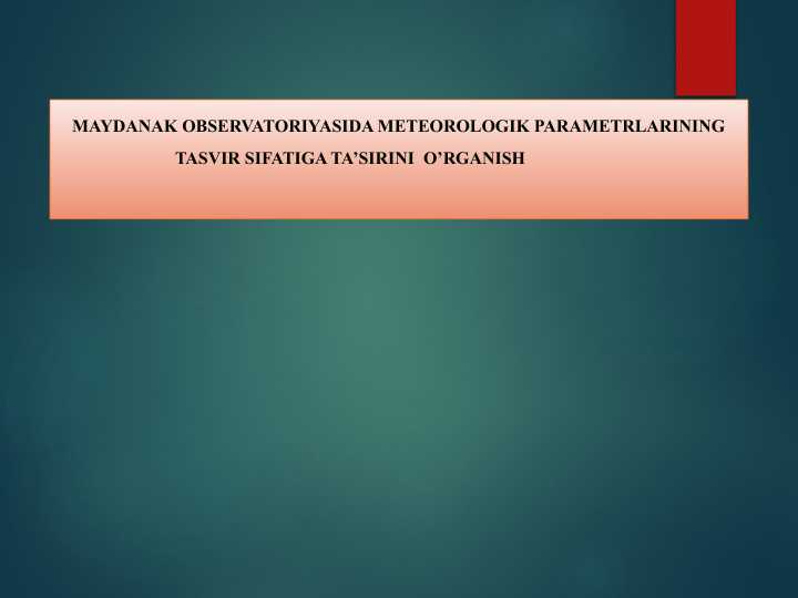 MAYDANAK OBSERVATORIYASIDA METEOROLOGIK PARAMETRLARINING TASVIR SIFATIGA TA’SIRINI  O’RGANISH