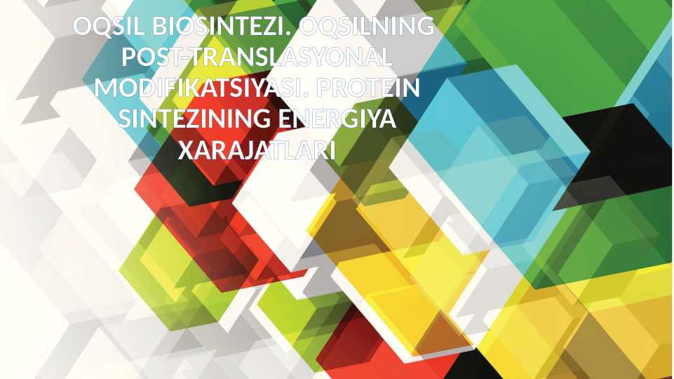 OQSIL BIOSINTEZI. OQSILNING POST-TRANSLASYONAL MODIFIKATSIYASI. PROTEIN SINTEZINING ENERGIYA XARAJATLARI