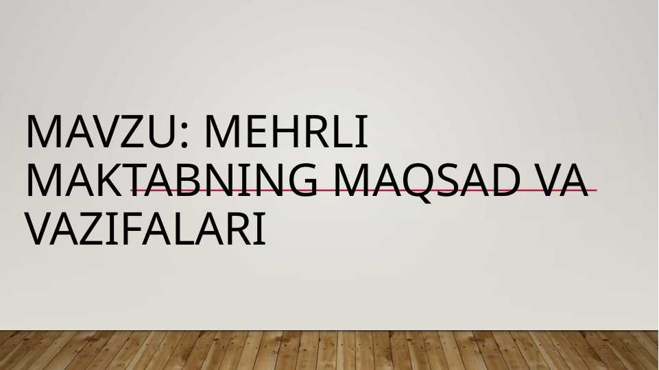 Mehrli maktabning maqsad va vazifalari va ta'lim tizimini joriy qilish