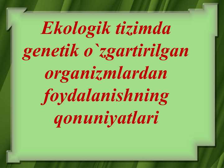 Ekologik tizimda genetik o`zgartirilgan organizmlardan foydalanishning qonuniyatlari