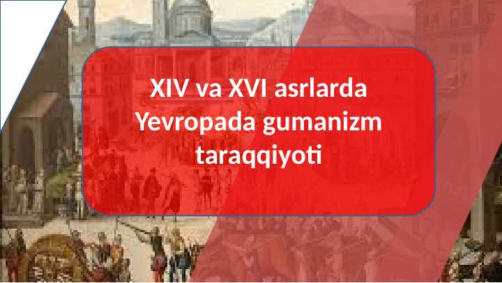 XIV va XVI asrlarda Yevropada gumanizm taraqqiyoti