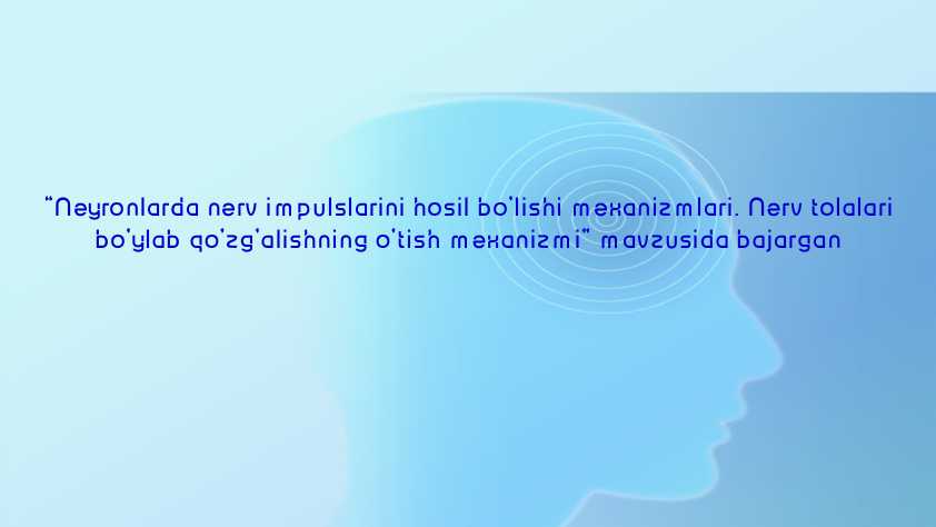Neyronlarda nerv impulslarini hosil bo’lishi mexanizmlari. Nerv tolalari bo’ylab qo’zg’alishning o’tish mexanizmi
