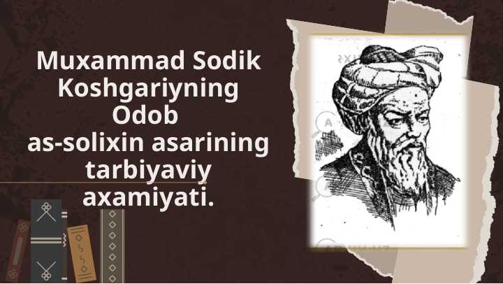 Muxammad Sodik Koshgariyning Odob as-solixin asarining tarbiyaviy axamiyati.