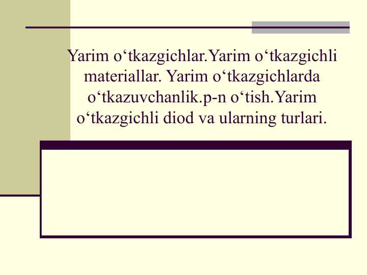 Yarim o‘tkazgichlar.Yarim o‘tkazgichli materiallar. Yarim o‘tkazgichlarda o‘tkazuvchanlik.p-n o‘tish.Yarim o‘tkazgichli diod va ularning turlari.