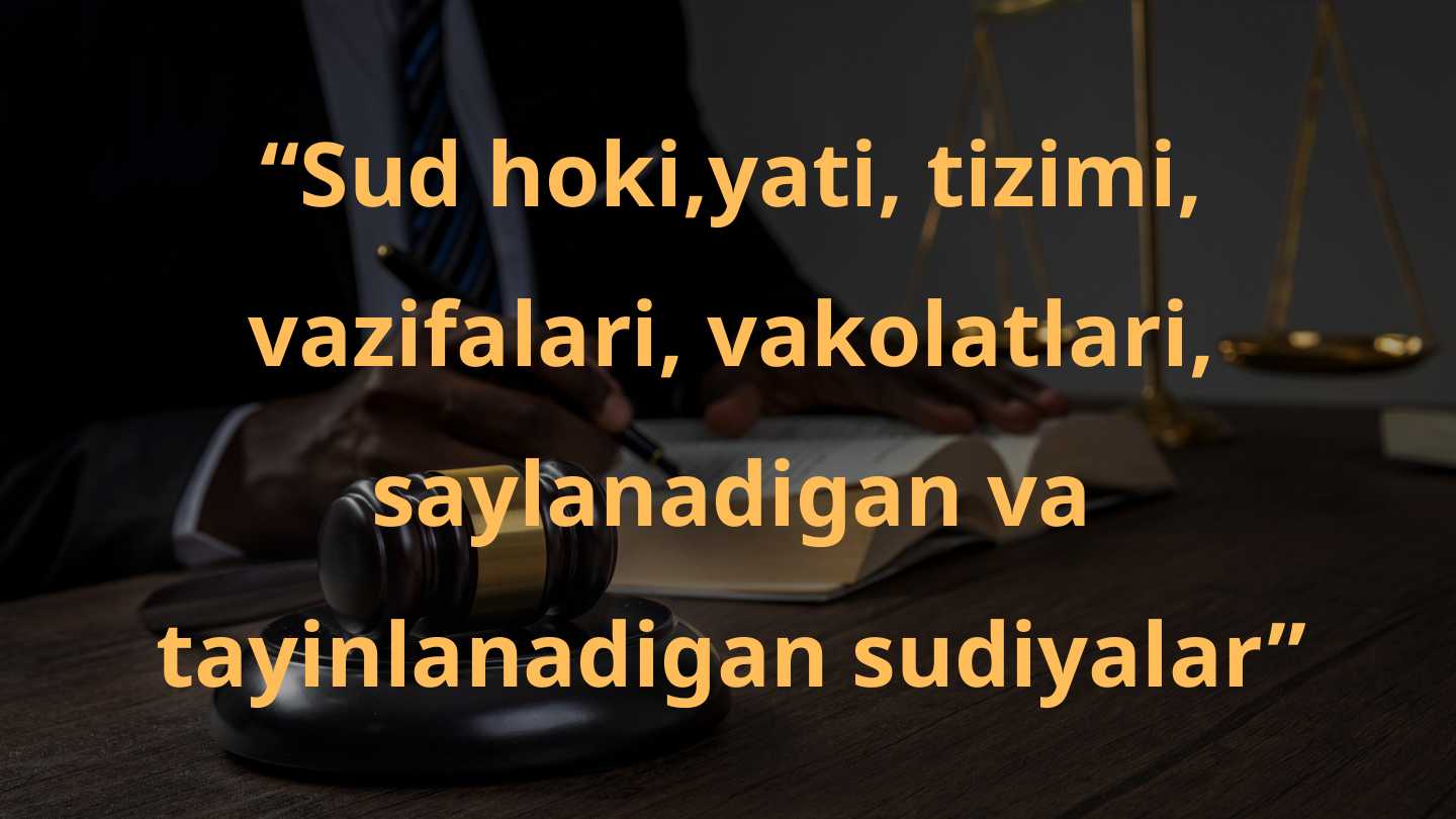 Sud hokimiyati, tizimi, vazifalari, vakolatlari, saylanadigan va tayinlanadigan sudiyalar