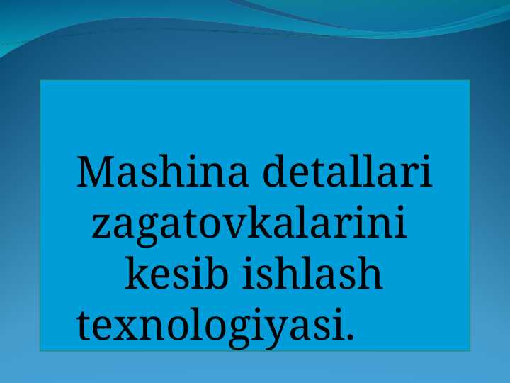 Mаshinа detаllаri zаgаtovkаlаrini kesib ishlаsh texnologiyasi
