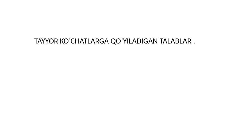 TAYYOR KO’CHATLARGA QO’YILADIGAN TALABLAR .