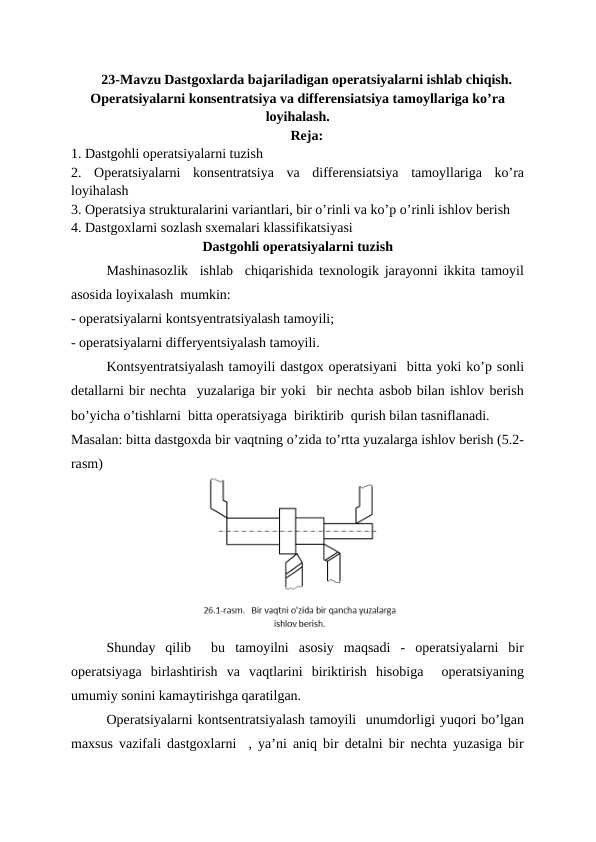 Dastgoxlarda bajariladigan operatsiyalarni ishlab chiqish. Operatsiyalarni konsentratsiya va differensiatsiya tamoyllariga ko’ra loyihalash.