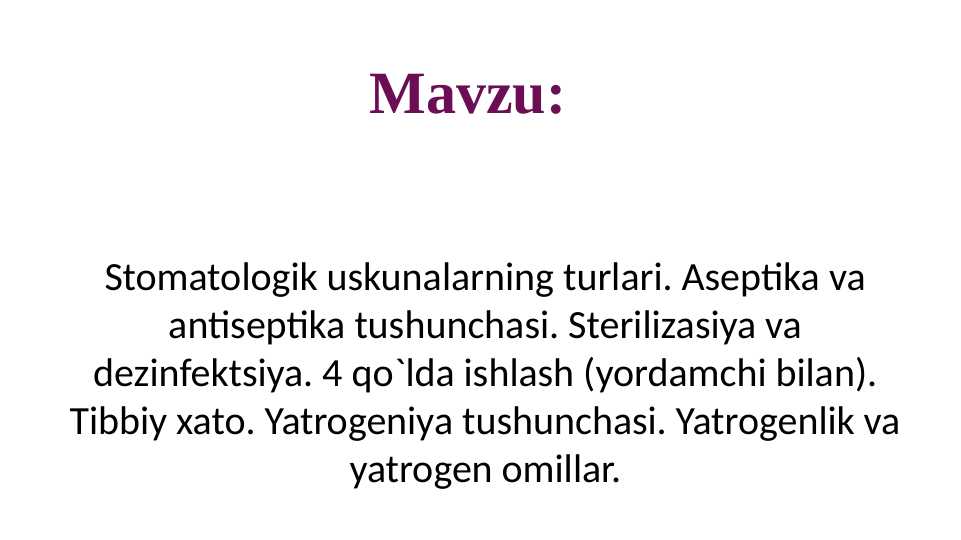 Stomatologik uskunalarning turlari. Aseptika va antiseptika tushunchasi. Sterilizasiya va dezinfektsiya. 4 qo`lda ishlash (yordamchi bilan). Tibbiy xato. Yatrogeniya tushunchasi. Yatrogenlik va yatrogen omillar.