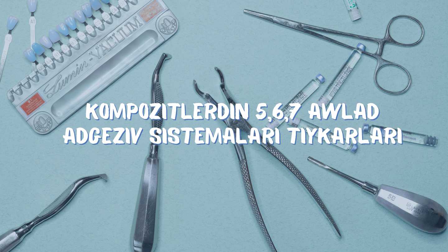 Kompozitlerdin 5,6,7 awlad adgeziv sistemalari tiykarlari