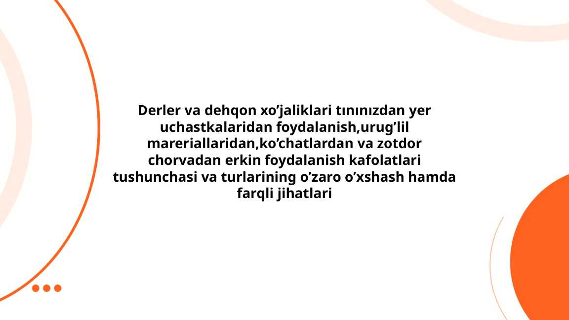 Derler va dehqon xo’jaliklari tınınızdan yer uchastkalaridan foydalanish,urug’lil mareriallaridan,ko’chatlardan va zotdor chorvadan erkin foydalanish