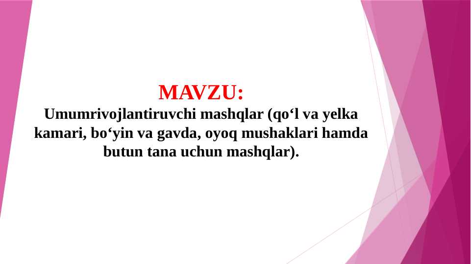Umumrivojlantiruvchi mashqlar (qo‘l va yelka kamari, bo‘yin va gavda, oyoq mushaklari hamda butun tana uchun mashqlar).