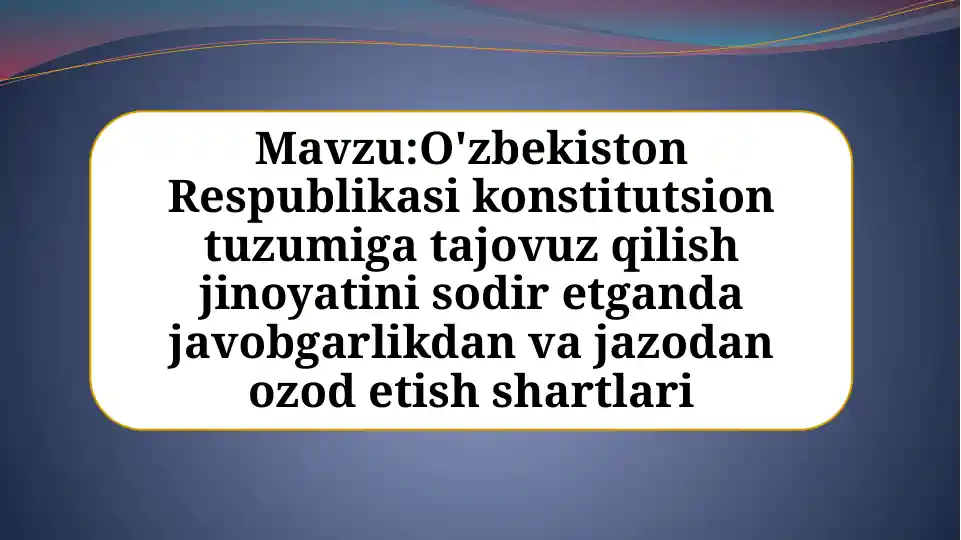 O'zbekiston Respublikasi konstitutsion tuzumiga tajovuz qilish jinoyatini sodir etganda javobgarlikdan va jazodan ozod etish shartlari