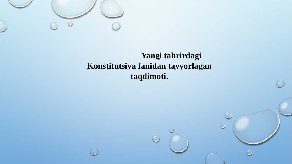 Yangi tahrirdagi Konstitutsiyaning qabul qilinishi va unga bo’lgan hayotiy zarurat.slayd