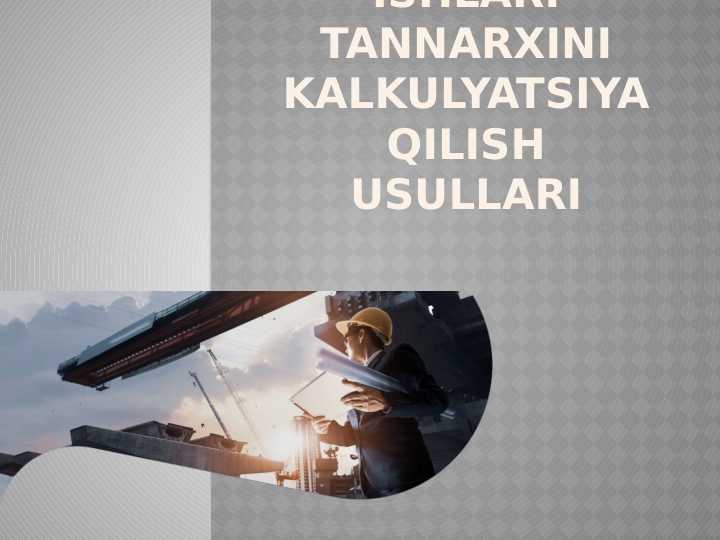 Qurilish ishlari tannarxini kalkulyatsiya qilish usullari.