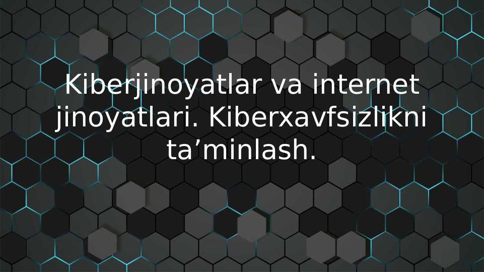 Kiberjinoyatlar va internet jinoyatlari. Kiberxavfsizlikni ta’minlash.