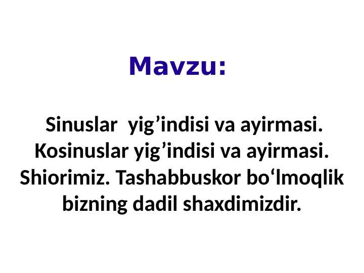Sinuslar  yig’indisi va ayirmasi. Kosinuslar yig’indisi va ayirmasi.Shiorimiz. Tashabbuskor bo‘lmoqlik bizning dadil shaxdimizdir.