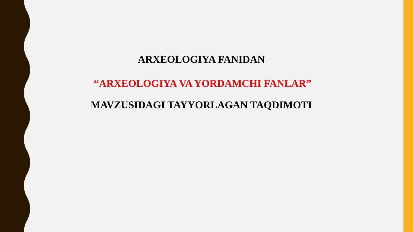 ARXEOLOGIYA VA YORDAMCHI FANLAR