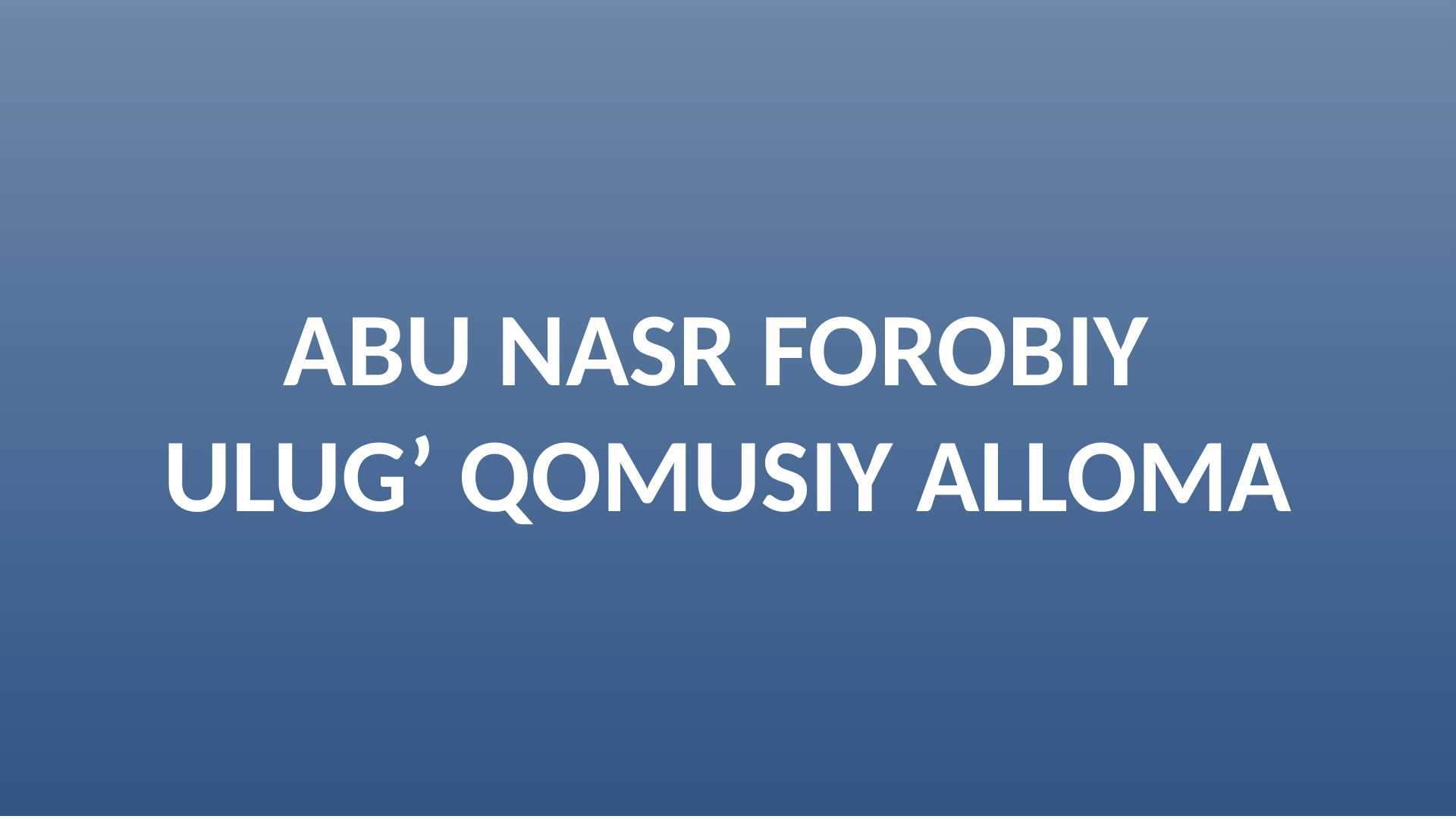 ABU NASR FOROBIY  ULUG’ QOMUSIY ALLOMA