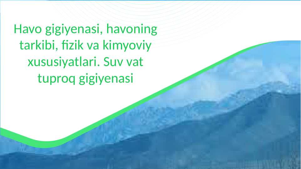 Havo gigiyenasi, havoning tarkibi, fizik va kimyoviy xususiyatlari. Suv vat tuproq gigiyenasi