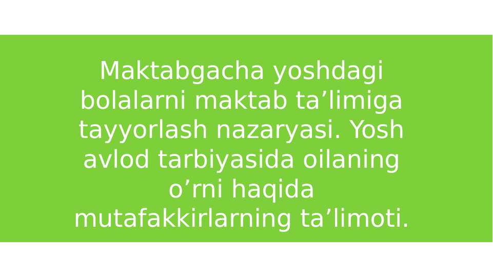Maktabgacha yoshdagi bolalarni maktab ta’limiga tayyorlash nazaryasi. Yosh avlod tarbiyasida oilaning o’rni haqida mutafakkirlarning ta’limoti.
